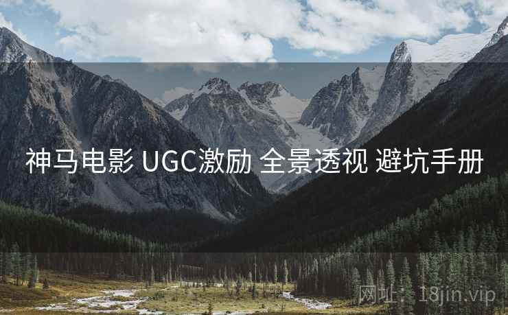 神马电影 UGC激励 全景透视 避坑手册 神马电影 UGC激励 全景透视 避坑手册