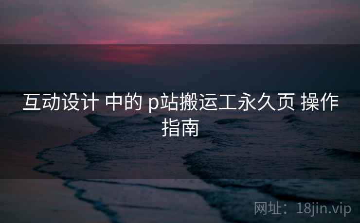 互动设计 中的 p站搬运工永久页 操作指南