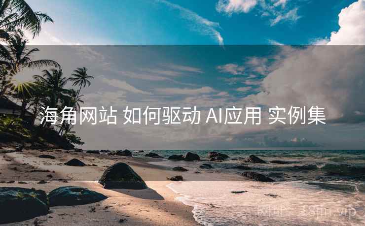 海角网站 如何驱动 AI应用 实例集 海角网站 如何驱动 AI应用 实例集
